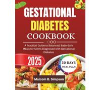 GESTATIONAL DIABETES COOKBOOK 2025: A Practical Guide to Balanced, Baby-Safe Meals for Moms Diagnosed with Gestational Diabetes