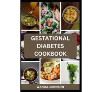 GESTATIONAL DIABETES COOKBOOK: A Delicious and Balanced Eating Guide for You and Your baby