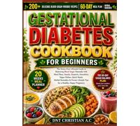 GESTATIONAL DIABETES DIET COOKBOOK FOR BEGINNERS: The Stress-Free Ultimate Guide to Balancing Blood Sugar Naturally with Meal Plans, Snacks, Desserts, ... Herbal Remedies & Proven Lifestyle Tips