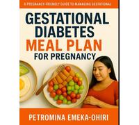 Gestational Diabetes Meal Plan For A Healthy Pregnancy: A complete Nutritional Guide For Managing Gestational Diabetes Naturally
