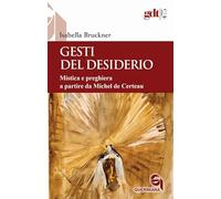 Gesti del desiderio. Mistica e preghiera a partire da Michel de Certeau