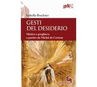 Gesti del desiderio. Mistica e preghiera a partire da Michel de Certeau