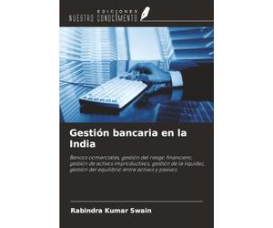 Gestión bancaria en la India: Bancos comerciales, gestión del riesgo financiero, gestión de activos improductivos, gestión de la liquidez, gestión del equilibrio entre activos y pasivos