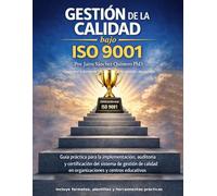 Gestión de la calidad bajo ISO 9001: Guía práctica para la implementación, auditoría y certificación del sistema de gestión de calidad en organizaciones y centros educativos