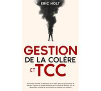 Gestion de la colère et TCC: Surmontez l’anxiété, la dépression et la colère grâce au guide ultime de thérapie cognitive et comportementale pour hommes et femmes