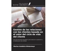 Gestión de las relaciones con los clientes basada en el valor del ciclo de vida del cliente: Una herramienta de gestión para evaluar la captación y la fidelización de clientes