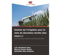 Gestion de l'irrigation pour le maïs de deuxième récolte (Zea mays L.): Influence des lames d'irrigation et de la densité des plantes