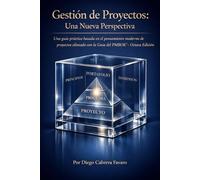 Gestión de Proyectos Una Nueva Perspectiva: Una guía práctica basada en el pensamiento moderno de la gestión de proyectos, alineada con la Guía del PMBOK® - Octava Edición