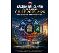 Gestión del Cambio en el Estado Chile 2026-2126: Arquitectura total de ejecución del Estado