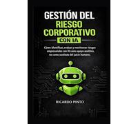 GESTIÓN DEL RIESGO CORPORATIVO CON IA: Cómo identificar, evaluar y monitorear riesgos empresariales con IA como apoyo analítico, no como sustituto del juicio humano