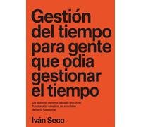 Gestión del tiempo para gente que odia gestionar el tiempo: Un sistema mínimo basado en como funciona tu cerebro, no en cómo debería funcionar