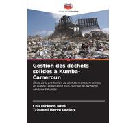 Gestion des déchets solides à Kumba-Cameroun: Étude de la production de déchets ménagers solides, en vue de l'élaboration d'un concept de décharge sanitaire à Kumba