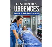 GESTION DES URGENCES POUR AIDE-SOIGNANT: Conduites à tenir, gestes essentiels, check-lists terrain et transmissions d’urgence (EHPAD, hôpital, domicile)