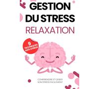 Gestion du stress: Relaxation : comprendre et gérer son stress facilement