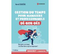 Gestion du temps pour professionnels et managers dé-bor-dés: Bien gérer son temps, c'est bien faire ce qui est important !