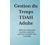 Gestion du Temps TDAH Adulte: Méthode simple pour planifier sa journée, prioriser et avancer sans surcharge