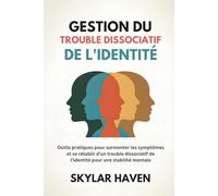 Gestion du trouble dissociatif de l'identité: Outils pratiques pour surmonter les symptômes et se rétablir d'un trouble dissociatif de l'identité pour une stabilité mentale