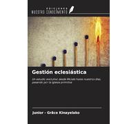 Gestión eclesiástica: Un estudio evolutivo desde Moisés hasta nuestros días, pasando por la Iglesia primitiva