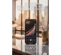 Gestión Financiera Para Emprendedores: Finanzas Empresariales, Controla el Dinero, Controla el Éxito: Flujo de Caja, Presupuestos, Inversiones y Estrategias Financieras que Mantienen tu Startup
