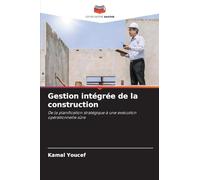 Gestion intégrée de la construction: De la planification stratégique à une exécution opérationnelle sûre