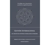 Gestión Internacional: Una arquitectura integrada de resolución de problemas:: Volumen 2: Análisis estratégicos y arquitecturas de resolución