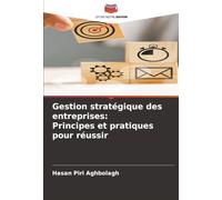 Gestion stratégique des entreprises: Principes et pratiques pour réussir