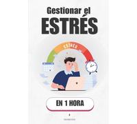 Gestionar el estrés, en 1 hora: Deja de sobrevivir al día a día y empieza a dirigir tu energía