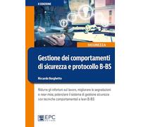 Gestione dei comportamenti di sicurezza e protocollo B-BS. Ridurre gli infortuni sul lavoro, migliorare le segnalazioni e near miss, potenziare il sistema di gestione sicurezza con tecniche compor...