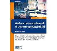 Gestione dei comportamenti di sicurezza e protocollo B-BS. Ridurre gli infortuni sul lavoro, migliorare le segnalazioni e near miss, potenziare il sistema di gestione sicurezza con tecniche compo...