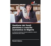 Gestione dei fondi pensione e crescita economica in Nigeria: Un decennio di prove, intuizioni politiche e lezioni istituzionali (2013-2023)