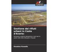 Gestione dei rifiuti urbani in Costa d'Avorio:: Percezioni, pratiche domestiche e rischi per la salute nelle città di Bouaké e Tiassalé