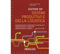 Gestione dei sistemi produttivi e della logistica. Guida agli approcci, metodologie e tecniche per la pianificazione ed il controllo del sistema produttivo e logistico