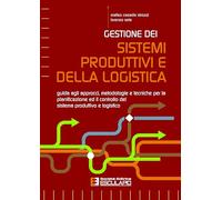 Gestione dei Sistemi Produttivi e della Logistica. Guida agli approcci, metodologie e tecniche per la pianificazione ed il controllo del sistema produttivo e logistico