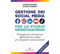 Gestione dei social media nello studio odontoiatrico. Strategie per comunicare efficacemente online per acquisire nuovi pazienti. Con Video