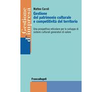 Gestione del patrimonio culturale e competitività del territorio. Una prospettiva reticolare per lo sviluppo di sistemi culturali generatori di valore