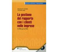 Gestione del rapporto con i clienti nelle imprese. Il CRM Per le PMI. Con CD-ROM