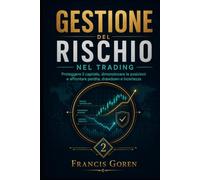 GESTIONE DEL RISCHIO NEL TRADING: Proteggere il capitale, dimensionare le posizioni e affrontare perdite, drawdown e incertezza