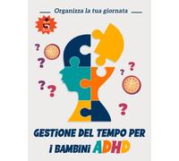 Gestione del tempo per i bambini ADHD: Rimani in pista: un pianificatore giornaliero per bambini con ADHD per gestire il loro tempo in modo efficace e ... esperienze quotidiane a casa e a scuola.