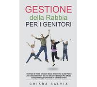 Gestione della Rabbia per i Genitori: Dominate le Vostre Emozioni Senza Stress! Una Guida Pratica per Crescere Bambini Sicuri di Sé con le Strategie Più Efficaci