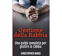 Gestione della Rabbia: Una guida completa per gestire la rabbia