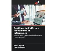 Gestione dell'ufficio e fondamenti di informatica: Approccio teorico e pratico alla gestione dell'ufficio e alle competenze IT