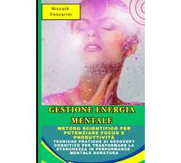 Gestione Energia Mentale: Il Metodo Scientifico per Potenziare Focus e Produttività: Tecniche Pratiche di Recovery Cognitivo per Trasformare la Stanchezza in Performance Mentale Duratura