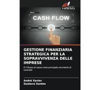 GESTIONE FINANZIARIA STRATEGICA PER LA SOPRAVVIVENZA DELLE IMPRESE: E il flusso di cassa come principale strumento di controllo