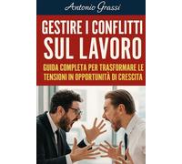 Gestire i Conflitti sul Lavoro: Guida Completa per Trasformare le Tensioni in Opportunità di Crescita