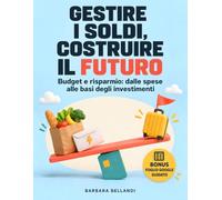 Gestire i soldi, costruire il futuro: Budget e risparmio: dalle spese alle basi degli investimenti