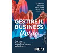 Gestire il business fluido. Esperienze di management per prosperare nell'epoca dell'incertezza