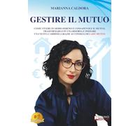 Gestire Il Mutuo: Come Vivere In Modo Sereno E Consapevole Il Mutuo, Trasformarlo In Una Risorsa E Iniziare Una Nuova Carriera Grazie Ai Consigli Di Lady Mutuo