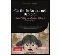 Gestire la Rabbia nei Bambini: Guida Pratica per Affrontare Collera e Frustrazione: 1