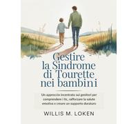 Gestire la sindrome di Tourette nei bambini: Un approccio incentrato sui genitori per comprendere i tic, rafforzare la salute emotiva e creare un supporto duraturo