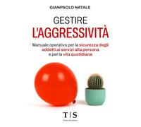 Gestire l'aggressività: Manuale operativo per la sicurezza degli addetti ai servizi alla persona e per la vita quotidiana